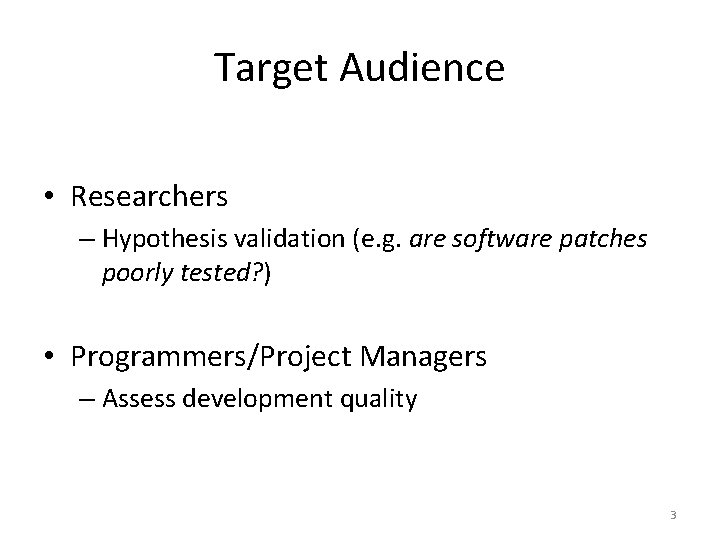 Target Audience • Researchers – Hypothesis validation (e. g. are software patches poorly tested? Target Audience • Researchers – Hypothesis validation (e. g. are software patches poorly tested?