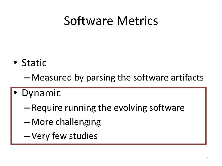 Software Metrics • Static – Measured by parsing the software artifacts • Dynamic – Software Metrics • Static – Measured by parsing the software artifacts • Dynamic –