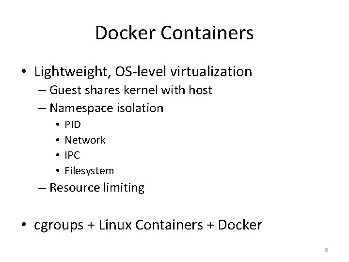 Docker Containers • Lightweight, OS-level virtualization – Guest shares kernel with host – Namespace Docker Containers • Lightweight, OS-level virtualization – Guest shares kernel with host – Namespace