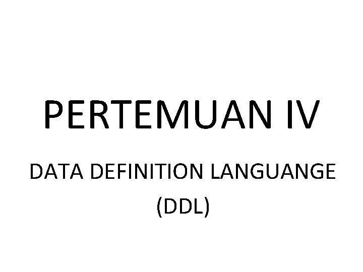 PERTEMUAN IV DATA DEFINITION LANGUANGE (DDL) 