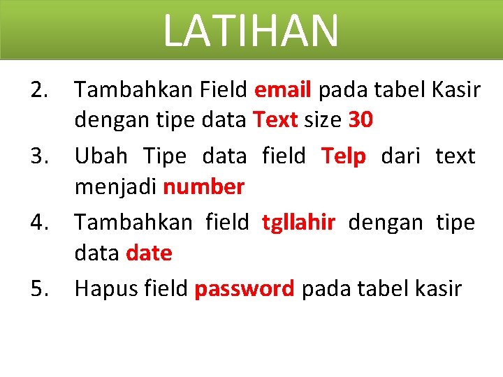 LATIHAN 2. Tambahkan Field email pada tabel Kasir dengan tipe data Text size 30