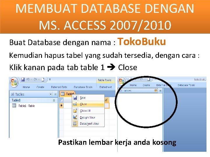 MEMBUAT DATABASE DENGAN MS. ACCESS 2007/2010 Buat Database dengan nama : Toko. Buku Kemudian