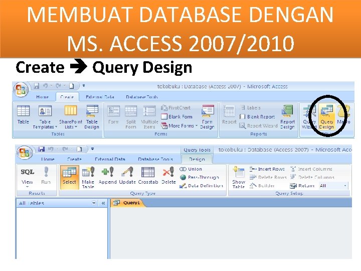 MEMBUAT DATABASE DENGAN MS. ACCESS 2007/2010 Create Query Design 