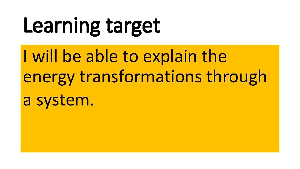 Learning target I will be able to explain the energy transformations through a system.