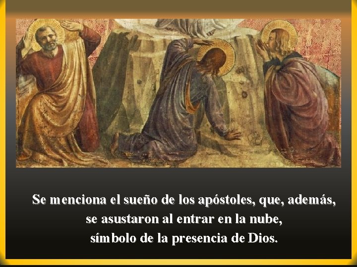 Se menciona el sueño de los apóstoles, que, además, se asustaron al entrar en
