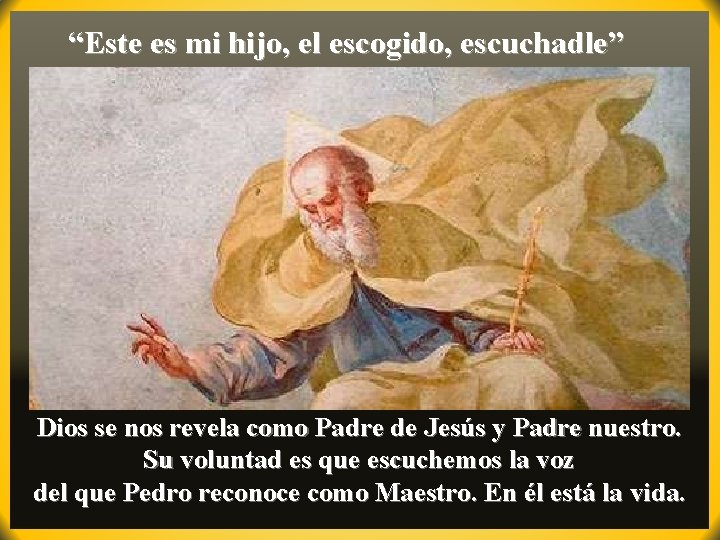 “Este es mi hijo, el escogido, escuchadle” Dios se nos revela como Padre de