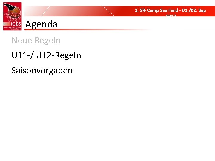 Agenda Neue Regeln U 11 -/ U 12 -Regeln Saisonvorgaben 2. SR-Camp Saarland - Agenda Neue Regeln U 11 -/ U 12 -Regeln Saisonvorgaben 2. SR-Camp Saarland -