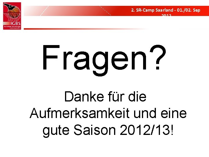 2. SR-Camp Saarland - 01. /02. Sep 2012 Fragen? Danke für die Aufmerksamkeit und