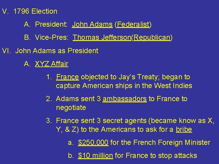V. 1796 Election A. President: John Adams (Federalist) B. Vice-Pres: Thomas Jefferson(Republican) VI. John