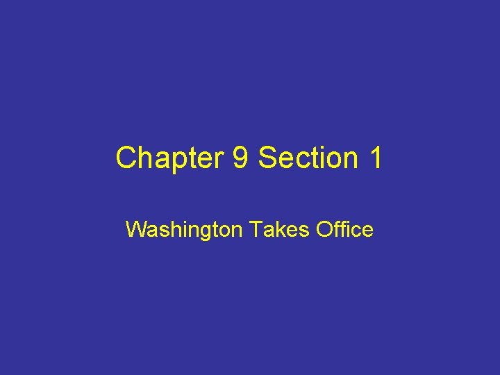 Chapter 9 Section 1 Washington Takes Office 