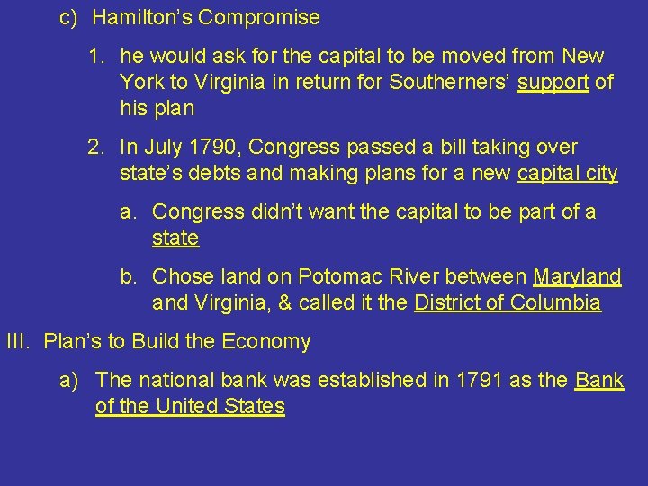 c) Hamilton’s Compromise 1. he would ask for the capital to be moved from