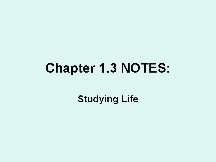 Chapter 1. 3 NOTES: Studying Life 