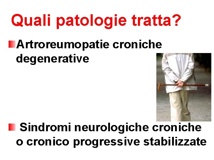 Quali patologie tratta? Artroreumopatie croniche degenerative Sindromi neurologiche croniche o cronico progressive stabilizzate 