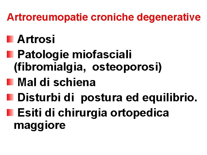 Artroreumopatie croniche degenerative Artrosi Patologie miofasciali (fibromialgia, osteoporosi) Mal di schiena Disturbi di postura