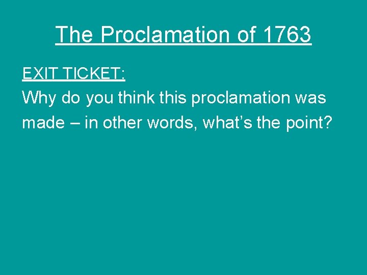 The Proclamation of 1763 EXIT TICKET: Why do you think this proclamation was made