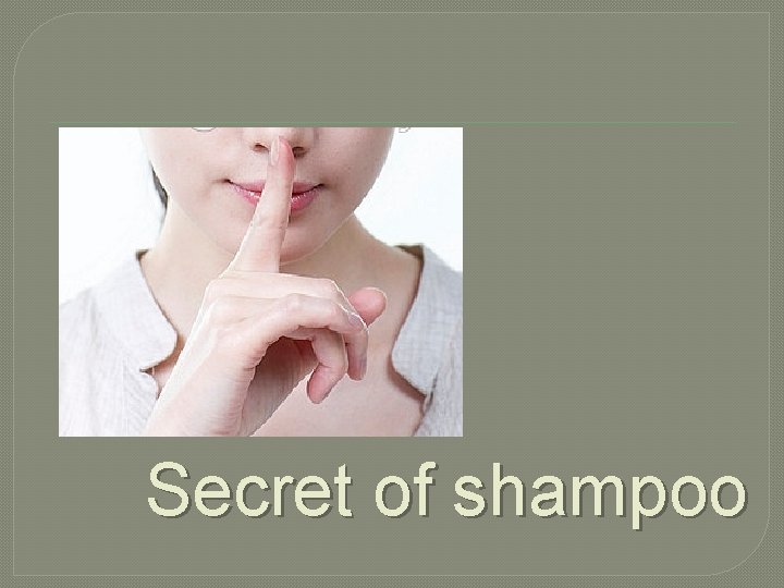 Secret of shampoo 