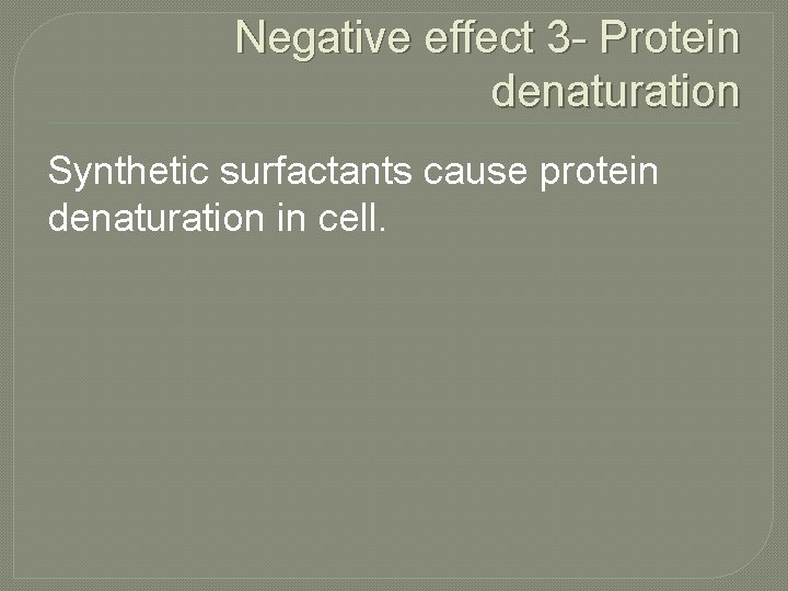 Negative effect 3 - Protein denaturation Synthetic surfactants cause protein denaturation in cell. 