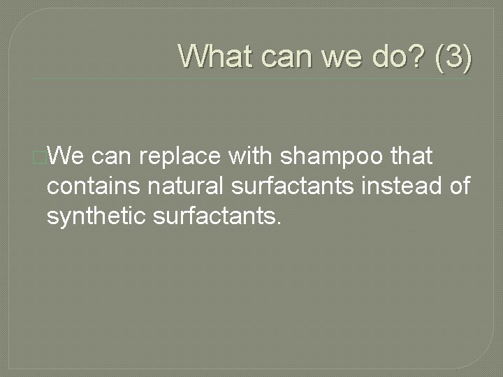 What can we do? (3) �We can replace with shampoo that contains natural surfactants