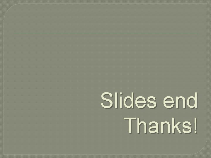 Slides end Thanks! 