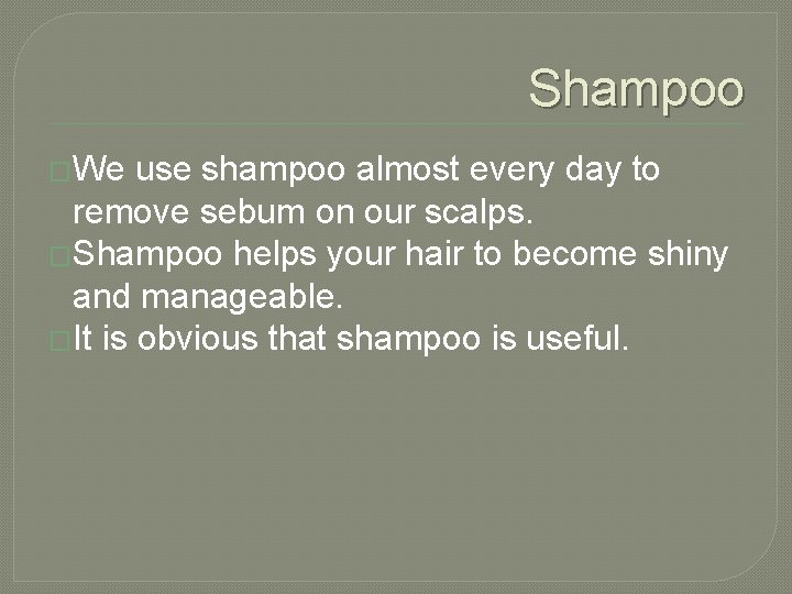 Shampoo �We use shampoo almost every day to remove sebum on our scalps. �Shampoo