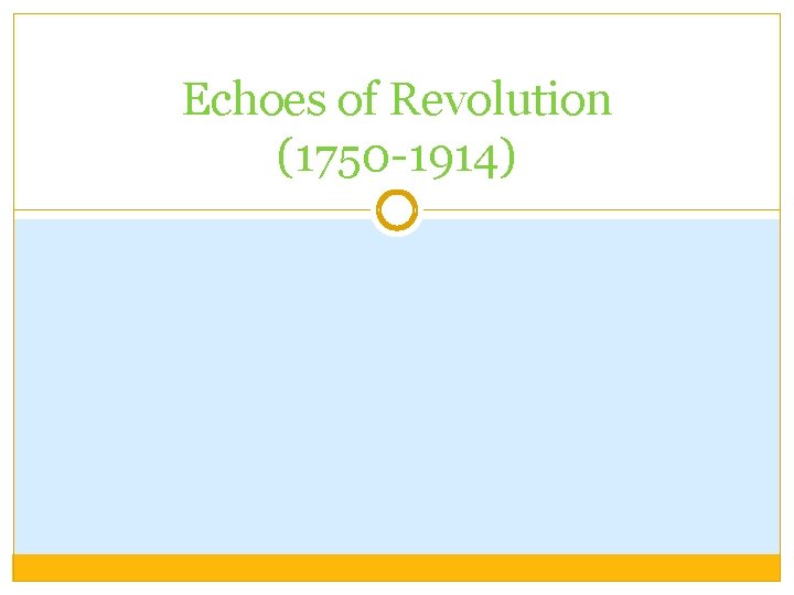 Echoes of Revolution (1750 -1914) 