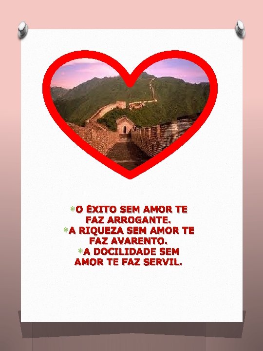 * O ÊXITO SEM AMOR TE FAZ ARROGANTE. * A RIQUEZA SEM AMOR TE