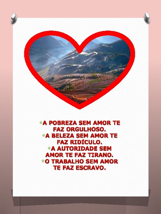 * A POBREZA SEM AMOR TE FAZ ORGULHOSO. * A BELEZA SEM AMOR TE