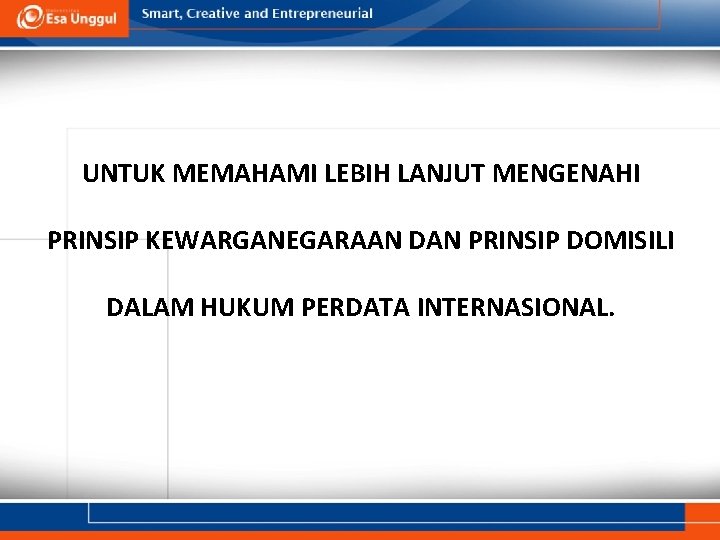 UNTUK MEMAHAMI LEBIH LANJUT MENGENAHI PRINSIP KEWARGANEGARAAN DAN PRINSIP DOMISILI DALAM HUKUM PERDATA INTERNASIONAL.