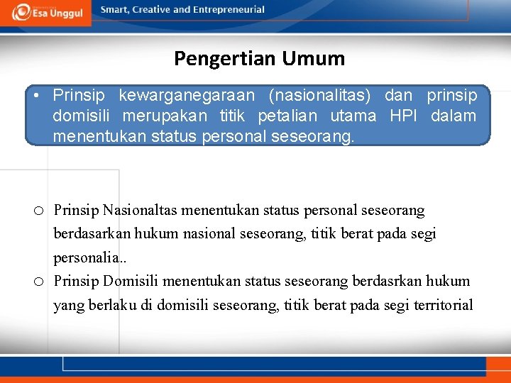 Pengertian Umum • Prinsip kewarganegaraan (nasionalitas) dan prinsip domisili merupakan titik petalian utama HPI Pengertian Umum • Prinsip kewarganegaraan (nasionalitas) dan prinsip domisili merupakan titik petalian utama HPI