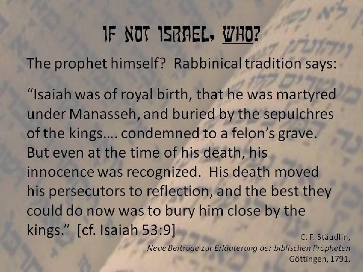 If not Israel, who? The prophet himself? Rabbinical tradition says: “Isaiah was of royal