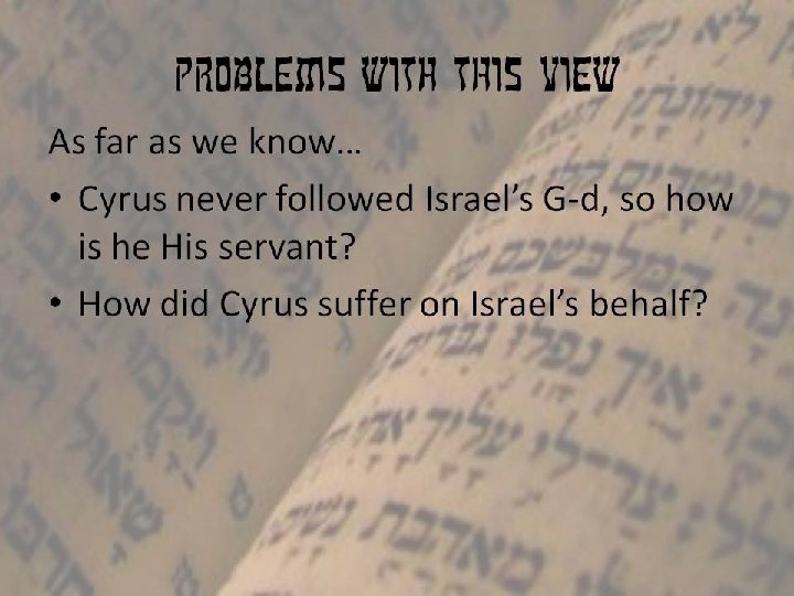 Problems with this view As far as we know… • Cyrus never followed Israel’s
