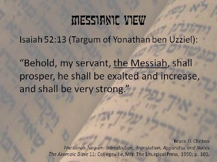 Messianic view Isaiah 52: 13 (Targum of Yonathan ben Uzziel): “Behold, my servant, the