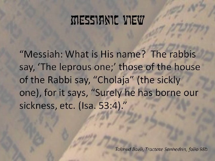 Messianic view “Messiah: What is His name? The rabbis say, ‘The leprous one; ’