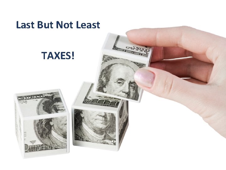 Last But Not Least TAXES! 