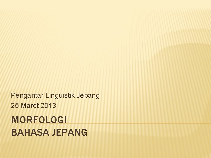 Pengantar Linguistik Jepang 25 Maret 2013 MORFOLOGI BAHASA JEPANG 