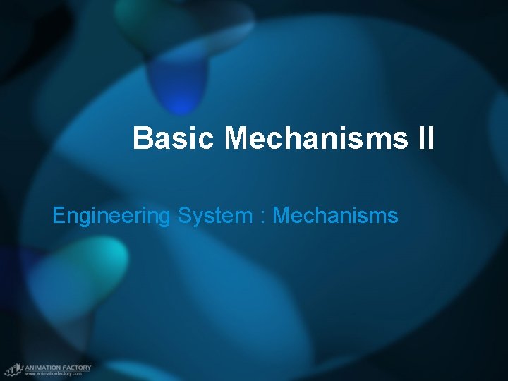 Basic Mechanisms II Engineering System : Mechanisms 