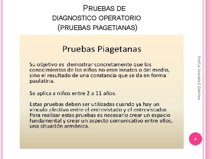 PRUEBAS DE DIAGNOSTICO OPERATORIO (PRUEBAS PIAGETIANAS) Prof. Lic. Graciela E. Sánchez 4 