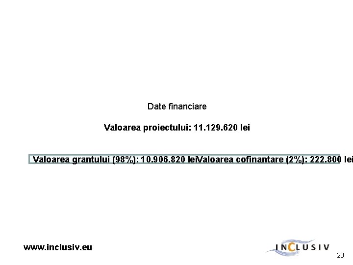 Date financiare Valoarea proiectului: 11. 129. 620 lei Valoarea grantului (98%): 10. 906. 820