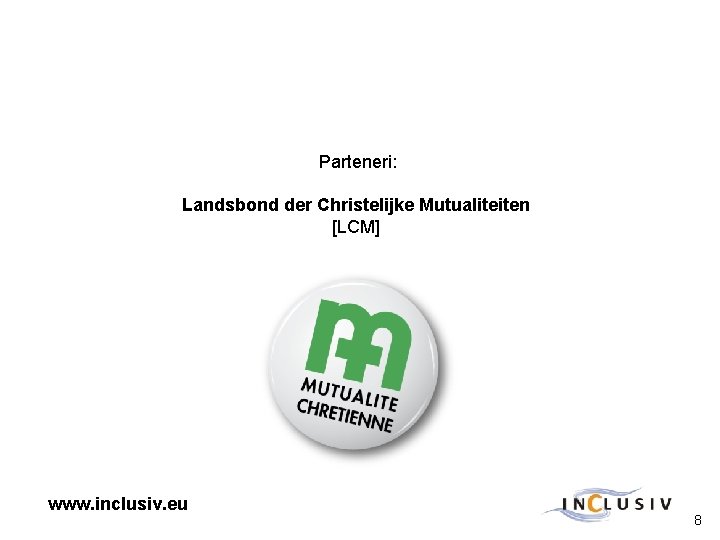 Parteneri: Landsbond der Christelijke Mutualiteiten [LCM] www. inclusiv. eu 8 