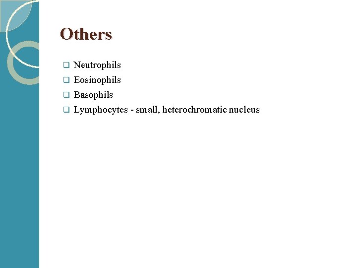 Others Neutrophils q Eosinophils q Basophils q Lymphocytes - small, heterochromatic nucleus q 