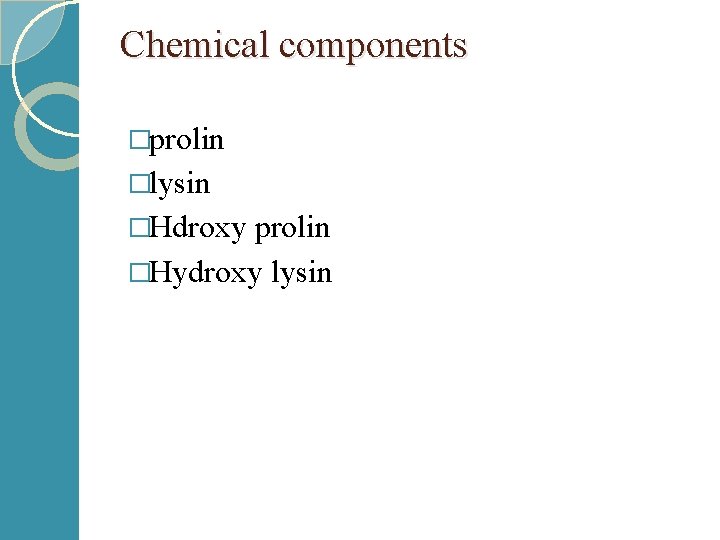 Chemical components �prolin �lysin �Hdroxy prolin �Hydroxy lysin 