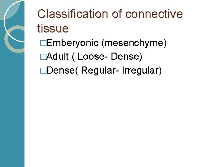 Classification of connective tissue �Emberyonic (mesenchyme) �Adult ( Loose- Dense) �Dense( Regular- Irregular) 