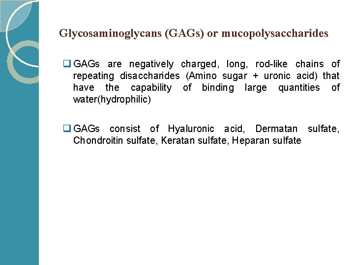 Glycosaminoglycans (GAGs) or mucopolysaccharides q GAGs are negatively charged, long, rod-like chains of repeating