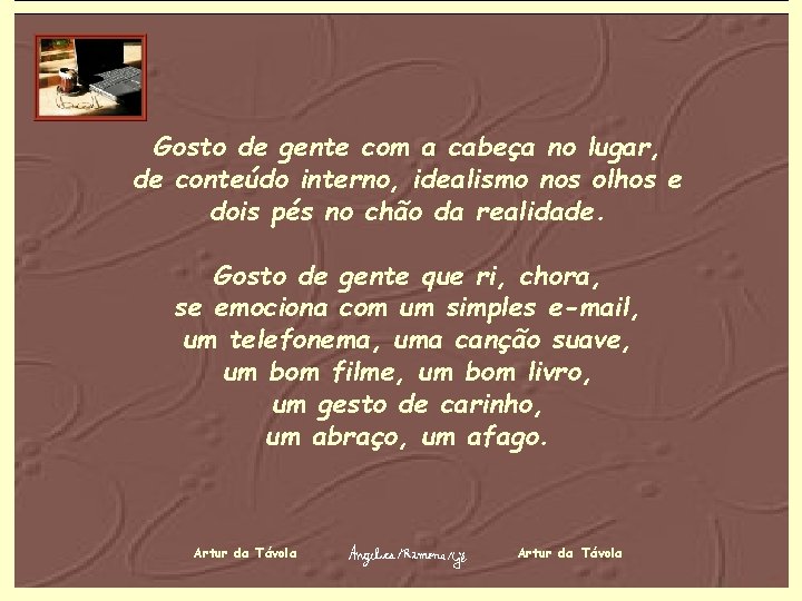 Gosto de gente com a cabeça no lugar, de conteúdo interno, idealismo nos olhos