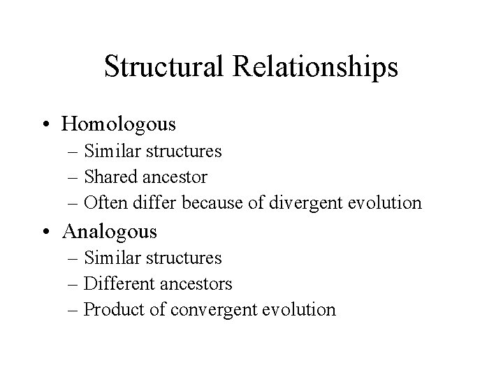 Structural Relationships • Homologous – Similar structures – Shared ancestor – Often differ because