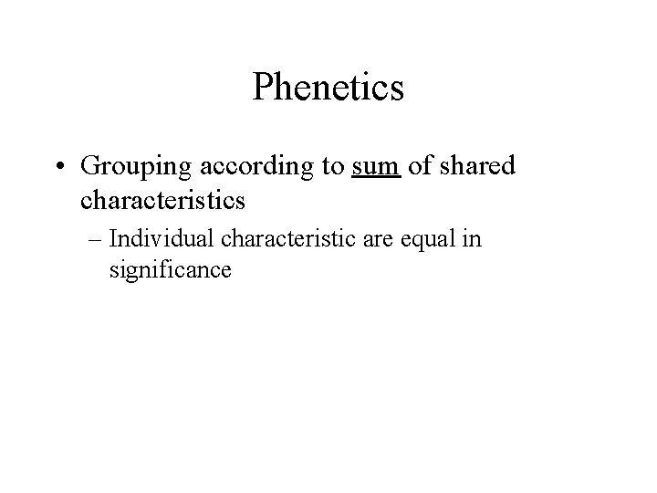 Phenetics • Grouping according to sum of shared characteristics – Individual characteristic are equal