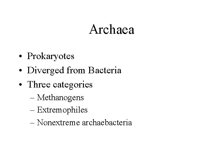 Archaea • Prokaryotes • Diverged from Bacteria • Three categories – Methanogens – Extremophiles