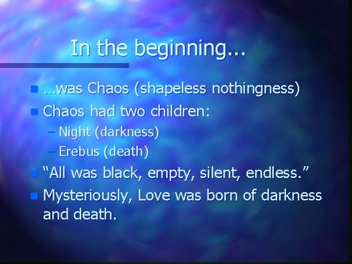 In the beginning. . . …was Chaos (shapeless nothingness) n Chaos had two children: