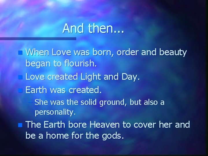 And then. . . When Love was born, order and beauty began to flourish.