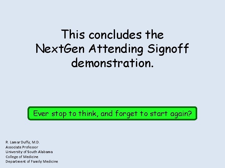 This concludes the Next. Gen Attending Signoff demonstration. Ever stop to think, and forget